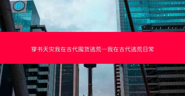 穿书天灾我在古代囤货逃荒—我在古代逃荒日常