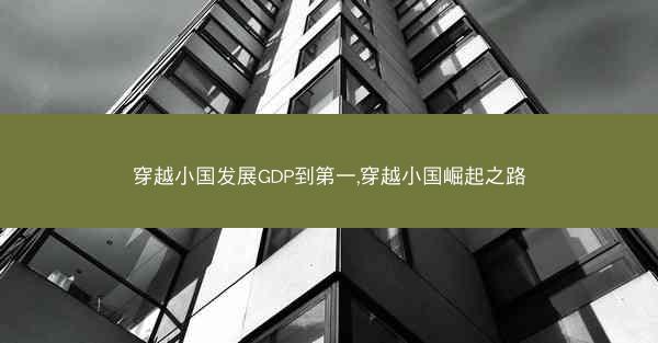 穿越小国发展GDP到第一,穿越小国崛起之路