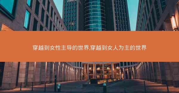穿越到女性主导的世界,穿越到女人为主的世界
