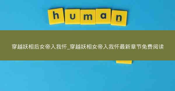 穿越妖相后女帝入我怀_穿越妖相女帝入我怀最新章节免费阅读