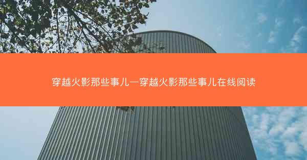 穿越火影那些事儿—穿越火影那些事儿在线阅读