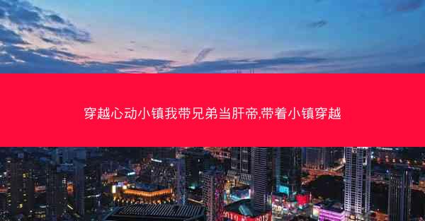 穿越心动小镇我带兄弟当肝帝,带着小镇穿越
