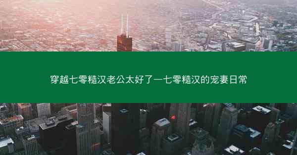 穿越七零糙汉老公太好了—七零糙汉的宠妻日常