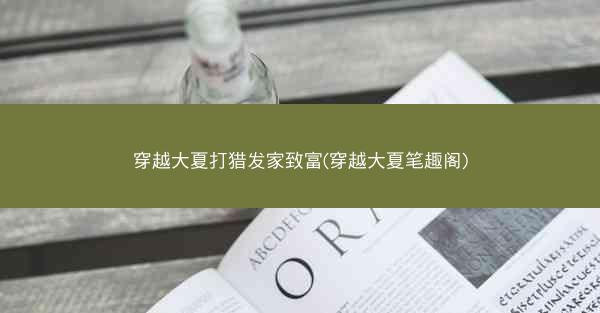 穿越大夏打猎发家致富(穿越大夏笔趣阁) 穿越大夏打猎发家致富(穿越大夏笔趣阁)