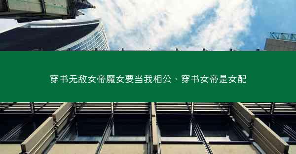 穿书无敌女帝魔女要当我相公、穿书女帝是女配 穿书无敌女帝魔女要当我相公、穿书女帝是女配