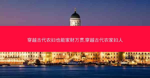 穿越古代农妇也能家财万贯,穿越古代农家妇人
