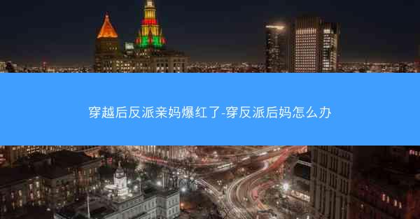 穿越后反派亲妈爆红了-穿反派后妈怎么办