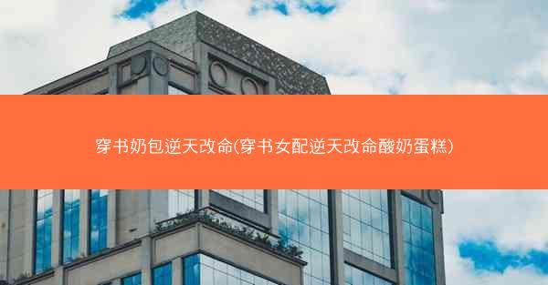 穿书奶包逆天改命(穿书女配逆天改命酸奶蛋糕)
