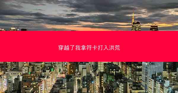 穿越了我拿符卡打入洪荒