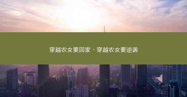 穿越农女要回家、穿越农女要逆袭