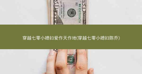穿越七零小媳妇爱作天作地(穿越七零小媳妇陈乔)
