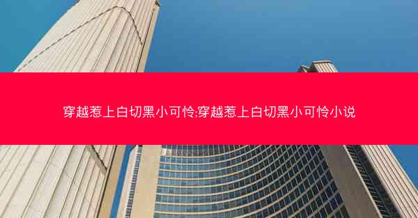 穿越惹上白切黑小可怜;穿越惹上白切黑小可怜小说
