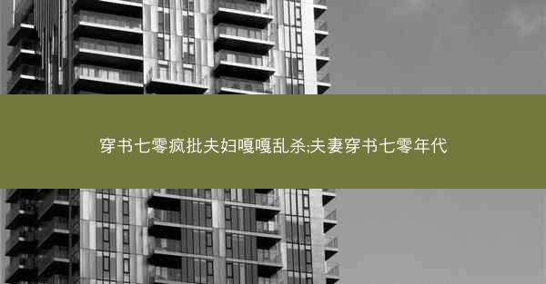 穿书七零疯批夫妇嘎嘎乱杀;夫妻穿书七零年代