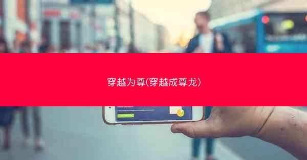 穿越为尊(穿越成尊龙)