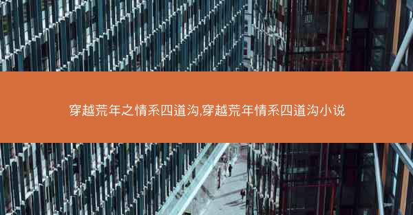 穿越荒年之情系四道沟,穿越荒年情系四道沟小说
