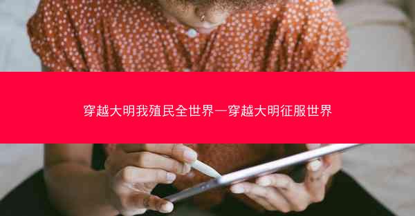 穿越大明我殖民全世界—穿越大明征服世界