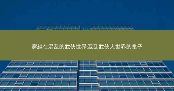 穿越在混乱的武侠世界;混乱武侠大世界的皇子
