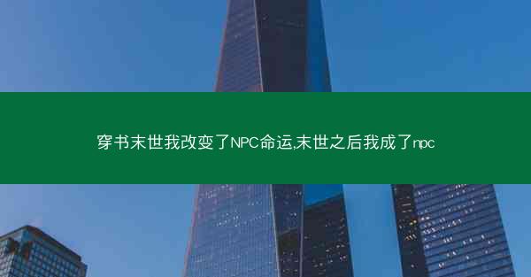 穿书末世我改变了NPC命运,末世之后我成了npc