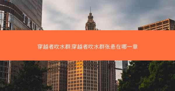 穿越者吹水群;穿越者吹水群张悬在哪一章
