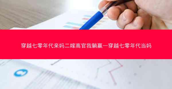 穿越七零年代亲妈二嫁高官我躺赢—穿越七零年代当妈
