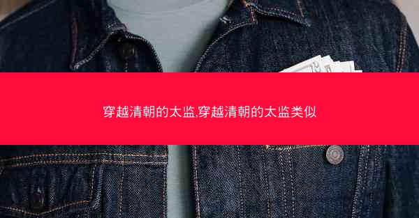 穿越清朝的太监,穿越清朝的太监类似