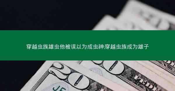 穿越虫族雄虫他被误以为成虫神;穿越虫族成为雄子 穿越虫族雄虫他被误以为成虫神;穿越虫族成为雄子