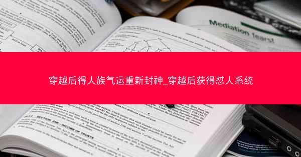 穿越后得人族气运重新封神_穿越后获得怼人系统