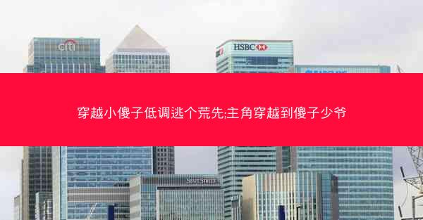 穿越小傻子低调逃个荒先;主角穿越到傻子少爷
