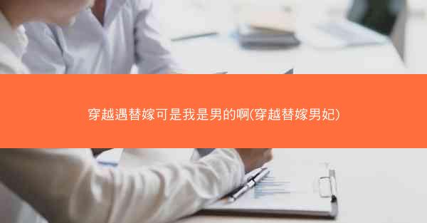穿越遇替嫁可是我是男的啊(穿越替嫁男妃)