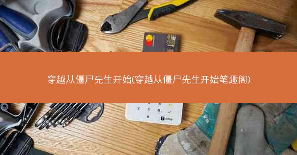 穿越从僵尸先生开始(穿越从僵尸先生开始笔趣阁)