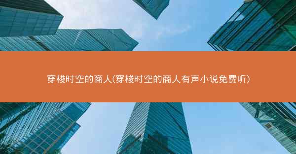 穿梭时空的商人(穿梭时空的商人有声小说免费听)