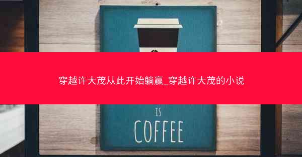 穿越许大茂从此开始躺赢_穿越许大茂的小说