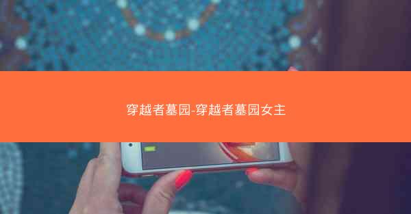 穿越者墓园-穿越者墓园女主