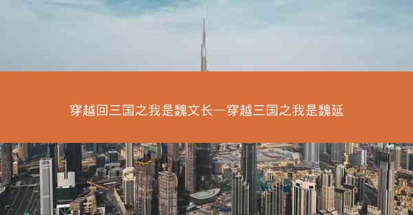 穿越回三国之我是魏文长—穿越三国之我是魏延