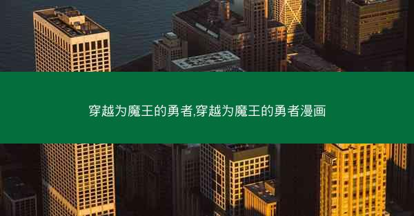 穿越为魔王的勇者,穿越为魔王的勇者漫画