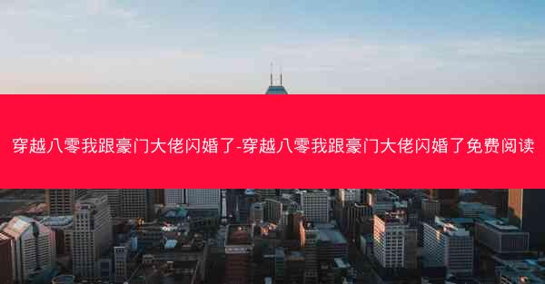 穿越八零我跟豪门大佬闪婚了-穿越八零我跟豪门大佬闪婚了免费阅读