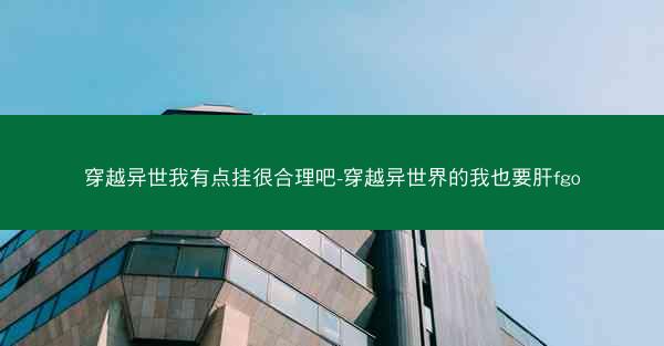 穿越异世我有点挂很合理吧-穿越异世界的我也要肝fgo