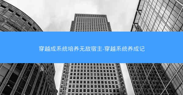 穿越成系统培养无敌宿主-穿越系统养成记