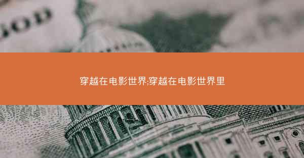 穿越在电影世界;穿越在电影世界里