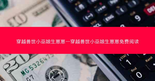 穿越兽世小巫娘生崽崽—穿越兽世小巫娘生崽崽免费阅读