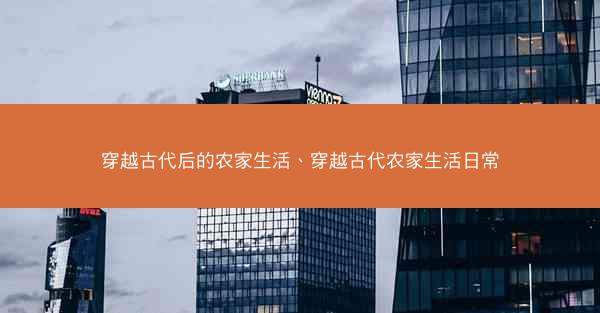 穿越古代后的农家生活、穿越古代农家生活日常
