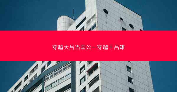 穿越大吕当国公—穿越干吕雉