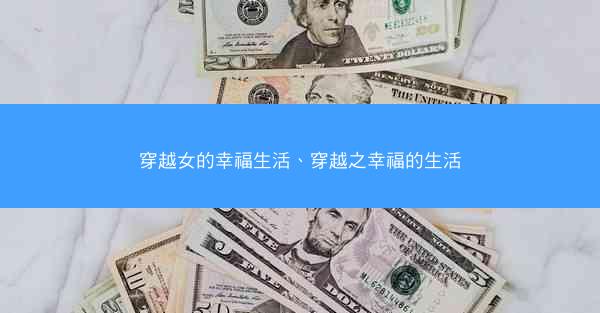 穿越女的幸福生活、穿越之幸福的生活