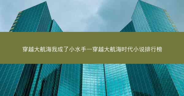 穿越大航海我成了小水手—穿越大航海时代小说排行榜