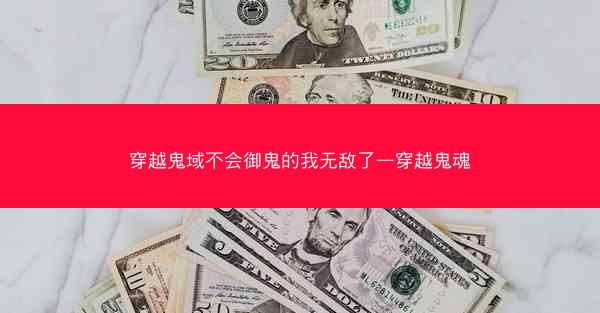 穿越鬼域不会御鬼的我无敌了—穿越鬼魂