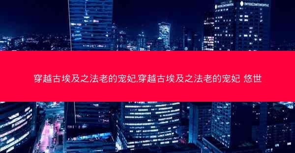 穿越古埃及之法老的宠妃,穿越古埃及之法老的宠妃 悠世