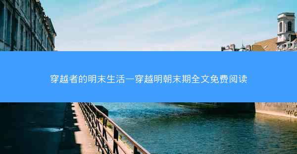 穿越者的明末生活—穿越明朝末期全文免费阅读