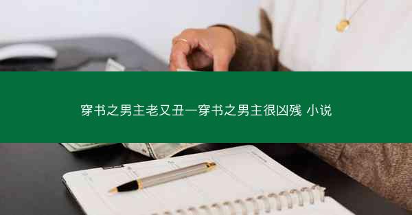 穿书之男主老又丑—穿书之男主很凶残 小说 穿书之男主老又丑—穿书之男主很凶残 小说