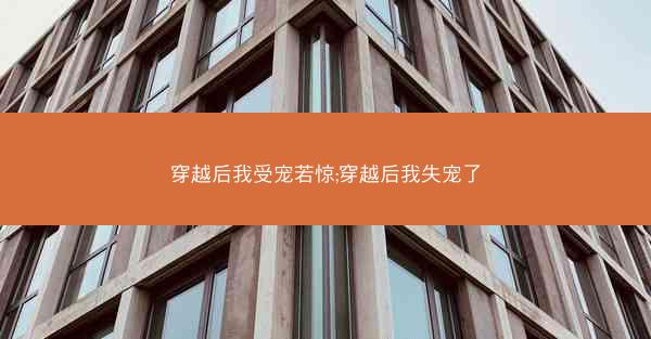 穿越后我受宠若惊;穿越后我失宠了