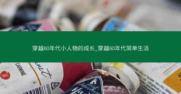 穿越60年代小人物的成长_穿越60年代简单生活